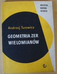 Miniatura okładki Turowicz Andrzej Geometria zer wielomianów. /Biblioteka Naukowa Inżyniera/