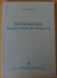 Zdjęcie nr 1 okładki Turowski Jan Socjologia. Wielkie struktury społeczne. /Źródła i Monografie 144/