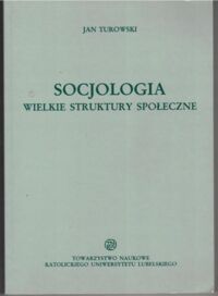 Miniatura okładki Turowski Jan  Socjologia. Wielkie struktury społeczne. /Źródła i Monografie 144/