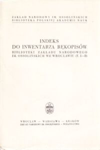 Miniatura okładki Turska Jadwiga /opr./ Indeks do inwentarza rękopisów Biblioteki Zakładu Narodowego im. Ossolińskich we Wrocławiu. (T. I - II).