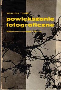 Miniatura okładki Tuszko Wojciech Powiększanie fotograficzne.