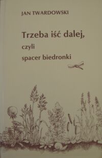 Miniatura okładki Twardowski Jan Trzeba iść dalej, czyli spacer biedronki. Wiersze wszystkie 1981-1993.