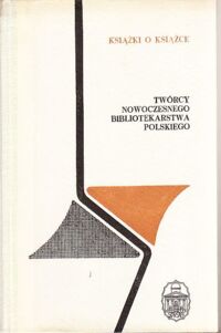 Zdjęcie nr 1 okładki  Twórcy nowoczesnego bibliotekarstwa polskiego. /Książki o Książce/