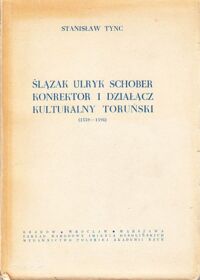 Miniatura okładki Tync Stanisław Ślązak Urlyk Schober konrektor i działacz kulturalny toruński (1559-1598).