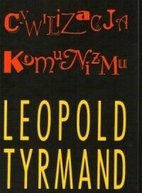 Miniatura okładki Tyrmand Leopold Cywilizacja komunizmu.