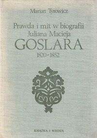 Miniatura okładki Tyrowicz Marian Prawda i mit w biografii Juliana Macieja Goslara (1820-1852).