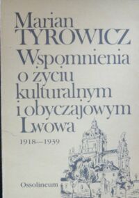 Miniatura okładki Tyrowicz Marian Wspomnienia o życiu kulturalnym i obyczajowym Lwowa 1918-1939.