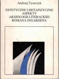 Zdjęcie nr 1 okładki Tyszczyk Andrzej Estetyczne i metafizyczne aspekty aksjologii literackiej Romana Ingarden.