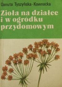 Miniatura okładki Tyszyńska-Kownacka Danuta Zioła na działce i w ogródku przydomowym.