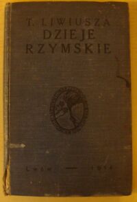 Miniatura okładki Tytus Liwiusz Dzieje rzymskie w wyborze do użytku w gimnazyach polskich. /Biblioteka Pisarzy Łacińskich i Greckich do Użytku w Szkołach Średnich. T.6/