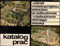Miniatura okładki  Udział "Miastoprojektu-Wrocław" w odbudowie i rozbudowie Dolnego Śląska. Katalog prac.