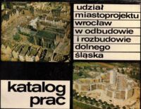 Zdjęcie nr 1 okładki  Udział "Miastoprojektu-Wrocław" w odbudowie i rozbudowie Dolnego Śląska. Katalog prac.