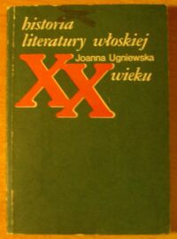 Miniatura okładki Ugniewska Joanna Historia literatury włoskiej XX wieku.