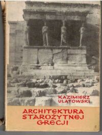Miniatura okładki Ulatowski Kazimierz Architektura starożytnej Grecji.