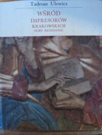 Zdjęcie nr 1 okładki Ulewicz Tadeusz Wśród impresorów krakowskich doby renesansu.