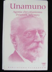 Miniatura okładki Unamuno Agonia chrystianizmu. Dziennik intymny. /Biblioteka Filozofów. Tom 40/