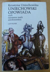 Zdjęcie nr 1 okładki Uniechowska Krystyna /ilustr. Antoni Uniechowski/ Uniechowski opowiada czyli tajemnice mafii antykwarskiej.