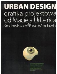 Miniatura okładki  Urban desing. Grafika projektowa od Macieja Urbańca - środowisko ASP we Wrocławiu. /Katalog wystawowy/