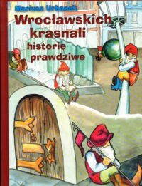 Miniatura okładki Urbanek Mariusz  Wrocławskich krasnali historie prawdziwe.