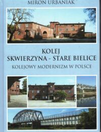 Zdjęcie nr 1 okładki Urbaniak Miron Kolej Skwierzyna - Stare Balice. Kolejowy modernizm w Polsce.