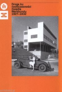 Miniatura okładki Urbanik Jadwiga /red./ Droga ku nowoczesności. Osiedla Werkbundu 1927-1932.