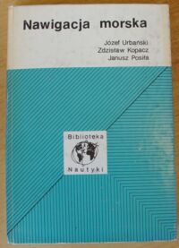 Miniatura okładki Urbański Józef, Kopacz Zdzisław, Posiła Janusz Nawigacja morska. /Biblioteka nautyki 37/