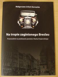 Zdjęcie nr 1 okładki Urlich-Kornacka Małgorzata Na tropie zaginionego Breslau. Przewodnik na podstawie powieści Marka Krajewskiego. /Literacki Wrocław/