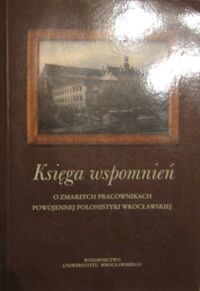 Zdjęcie nr 1 okładki Ursel Marian /red./ Księga wspomnień o zmarłych pracownikach powojennej polonistyki wrocławskiej.
