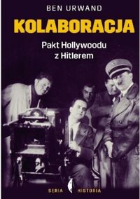 Zdjęcie nr 1 okładki Urwand Ben Kolaboracja. Pakt Hollywoodu z Hitlerem. /Seria Historia/