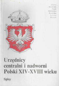 Miniatura okładki  Urzędnicy centralni i nadworni Polski XIV - XVIII wieku. Spisy.