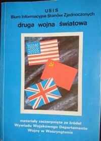 Miniatura okładki  USIS. Biuro Infromacyjne Stanów Zjednoczonych. Druga Wojna Światowa. Materiały zaczerpnięte ze źródeł Wywiady Wojskowego Departamentu Wojny w Waszyngtonie. 