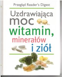 Zdjęcie nr 1 okładki  Uzdrawiająca moc witamin, minerałów i ziół.