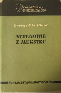 Zdjęcie nr 1 okładki Vaillant C. George Aztekowie z Meksyku. Powstanie, rozwój i upadek narodu azteckiego. /BP. Nr 182/