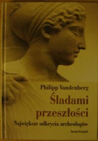 Zdjęcie nr 1 okładki Vandenberg Philipp Śladami przeszłości. Największe odkrycia archeologów.