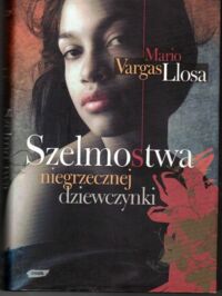 Zdjęcie nr 1 okładki Vargas Llosa Mario Szelmostwa niegrzecznej dziewczynki.