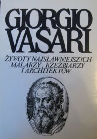 Miniatura okładki Vasari Giorgio Żywoty najsławniejszych malarzy rzeźbiarzy i architektów. Tom I.