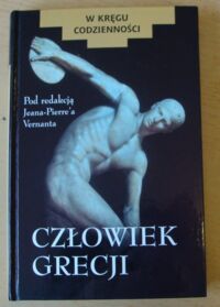 Miniatura okładki Vernant Jean-Pierre /red./ Człowiek Grecji. /W kręgu codzienności/