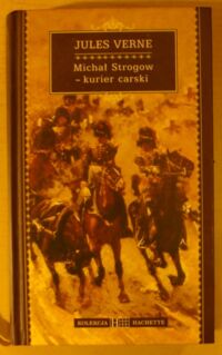 Miniatura okładki Verne Jules Michał Strogow - kurier carski. /Kolekcja Hachette. Tom 1/