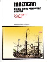 Zdjęcie nr 1 okładki Vidal Laurent Mazagan. Miasto które przepłynęło Atlantyk z Maroka do Amazonii (1769-1783). /Mały Ceram/