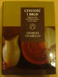 Zdjęcie nr 1 okładki Vigarell Georges Czystość i brud. Higiena ciała od średniowiecza do XX wieku. /Seria z Wagą/