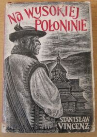 Zdjęcie nr 1 okładki Vincenz Stanisław Na wysokiej połoninie. Obrazy, dumy i gawędy z wierchowiny huculskiej.         (W wyborze dokonanym przez autora). /Biblioteka Polska/