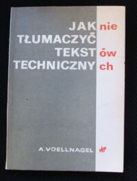 Zdjęcie nr 1 okładki Voellnagel Andrzej Jak nie tłumaczyć tekstów technicznych.