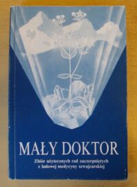 Zdjęcie nr 1 okładki Vogel A. /przeł. Maria Śmigielska/ Mały Doktor. Zbiór użytecznych rad zaczerpniętych z ludowej medycyny szwajcarskiej.