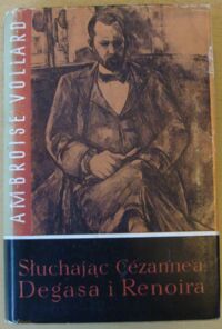 Miniatura okładki Vollard Ambroise Słuchając Cezannea, Degasa i Renoira.