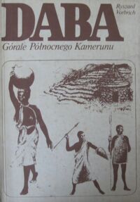 Zdjęcie nr 1 okładki Vorbrich Ryszard  Daba - Górale Północnego Kamerunu. Afrykańska gospodarka tradycyjna pod presją historii i warunków ekologicznych.