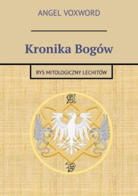 Zdjęcie nr 1 okładki Voxword Angel Kronika Bogów. Rys mitologiczny Lechitów.  