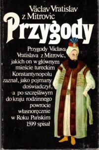 Miniatura okładki Vratislaw Vaclav z Mitrovic Przygody Vaclava Vratislava z Mitrovic, jakich on w głównym mieście tureckim Konstantynopolu zaznał, jako pojmany doświadczył, a po szczęśliwym do kraju rodzinnego powrocie w Roku Pańskim 1599 spisał.