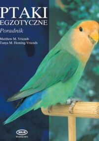 Miniatura okładki Vriends M. Matthew Vriends-Heming M. Tanya Ptaki egzotyczne. Poradnik. 