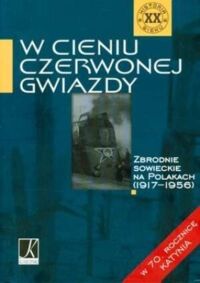 Zdjęcie nr 1 okładki  W cieniu czerwonej gwiazdy. Zbrodnie sowieckie na Polakach 91917-1956). /Historia XX Wieku/