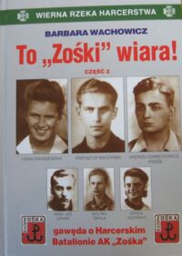 Miniatura okładki Wachowicz Barbara To "Zośki" wiara! gawęda o Harcerskim Batalionie Armii Krajowej "Zośka". Część 2. /Wierna Rzeka Harcerstwa t. IV/
